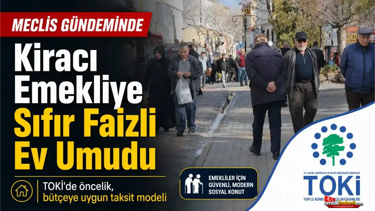 Kirada Yaşayan Emekliler İçin Sıfır Faizli TOKİ Umudu Meclis’te
