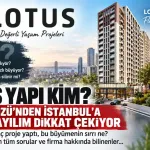 Lotus Yapı Kim? Beylikdüzü’nden İstanbul’a Hızlı Yayılım Dikkat Çekiyor