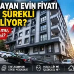 Satılmayan Ev Neden Sürekli Zamlanıyor? Enflasyon mu, Psikoloji mi?