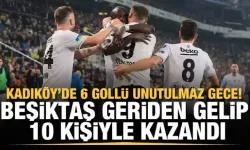 Beşiktaş Kadıköy'de 4 golle unutulmaz gece yaşattı