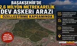 Başakşehir’de 2,6 Milyon Metrekarelik Dev Askeri Arazi Özelleştirme Kapsamında