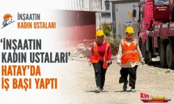 ‘İnşaatın Kadın Ustaları’ Hatay’da iş başı yaptı