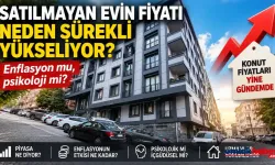 Satılmayan Ev Neden Sürekli Zamlanıyor? Enflasyon mu, Psikoloji mi?