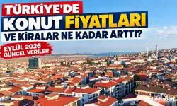 Türkiye’de Konut Fiyatları ve Kiralar Ne Kadar Arttı? Eylül 2026 Güncel Veriler