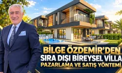BİLGE ÖZDEMİR’DEN; SIRA DIŞI BİREYSEL VİLLA PAZARLAMA VE SATIŞ YÖNTEMİ