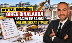 Kentsel dönüşüme giren binalarda kiracı ve ev sahibi nelere dikkat etmeli?