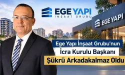 Şükrü Arkadakalmaz Ege Yapı’nın İcra Kurulu Başkanı Oldu