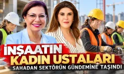 İnşaatın Kadın Ustaları sahadan sektörün gündemine taşındı