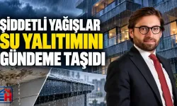 Şiddetli yağışlar su yalıtımının önemini yeniden gündeme getirdi