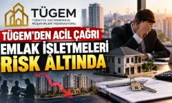 TÜGEM’den Acil Çağrı: Emlak İşletmeleri Risk Altında