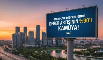 İmar Planı Değişikliğinde Değer Artışının %90’ı Kamuya!