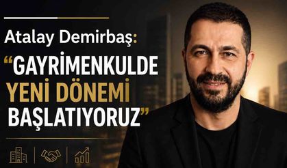Atalay Demirbaş: “Gayrimenkulde Yeni Dönemi Başlatıyoruz”