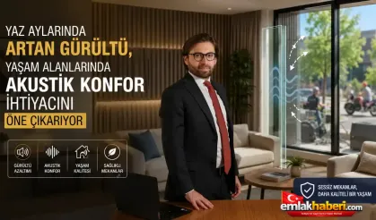 Yaz aylarında artan gürültü, yaşam alanlarında akustik konfor ihtiyacını öne çıkarıyor
