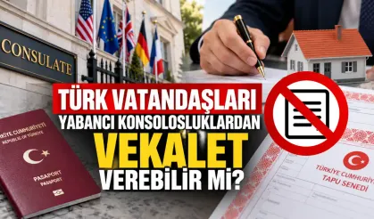 Türk Vatandaşları Yabancı Konsolosluklardan Vekalet Verebilir mi?