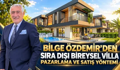 BİLGE ÖZDEMİR’DEN; SIRA DIŞI BİREYSEL VİLLA PAZARLAMA VE SATIŞ YÖNTEMİ