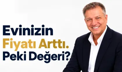 Evinizin Fiyatı Arttı. Peki Değeride Arttı mı?