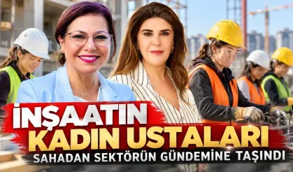 İnşaatın Kadın Ustaları sahadan sektörün gündemine taşındı