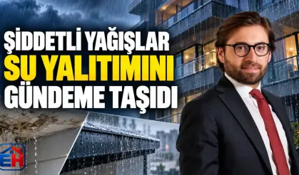 Şiddetli yağışlar su yalıtımının önemini yeniden gündeme getirdi