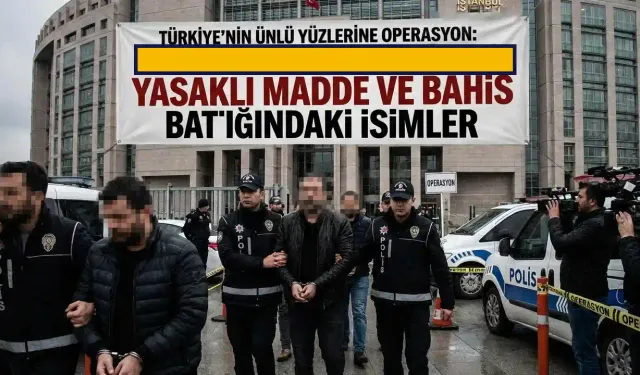 Türkiye'nin Ünlü Yüzlerine Operasyon: Yasaklı Madde ve Bahis Batığındaki İsimler
