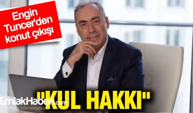 Engin Tuncer’den Dikkat Çeken Çıkış: “50–100 Daire Sahibi Olmak Kul Hakkına Girer”
