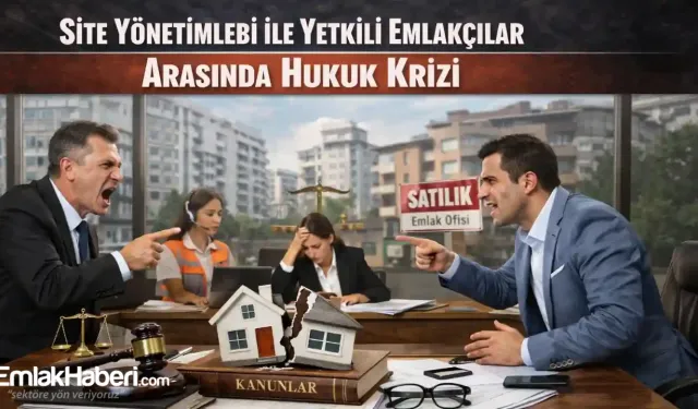 Site Yönetimleri ile Yetkili Emlakçılar Arasında Hukuk Krizi