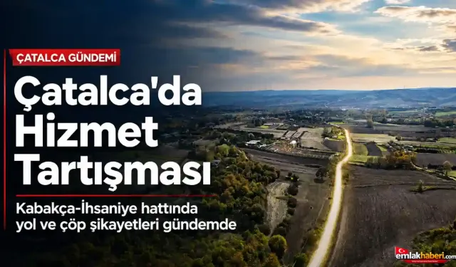Çatalca’da Yol ve Çöp Tepkisi: “Hizmet Nerede, Sorumluluk Kimde?”