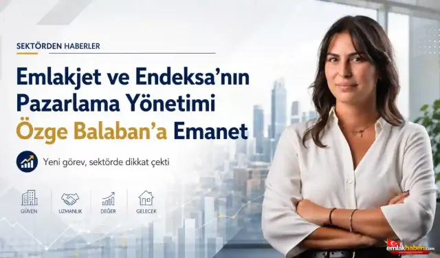 Emlakjet ve Endeksa’nın Pazarlama Yönetimi Özge Balaban’a Emanet
