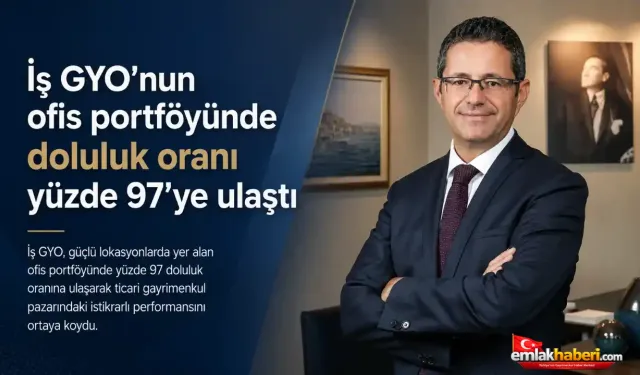 Ofis Pazarında Güçlü Talep: İş GYO’da Doluluk Yüzde 97’ye Çıktı