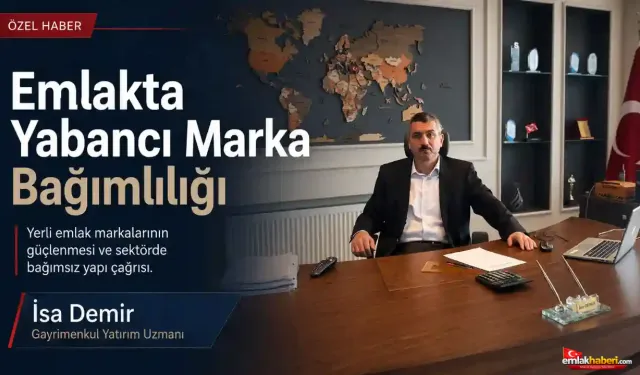 Emlakta Yabancı Marka Bağımlılığı ve Yerli Marka Meselesi