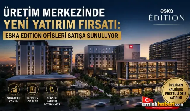 Eska Edition Ofisleri Satışa Çıktı: Üretim ve Ticaretin Yeni Merkezi