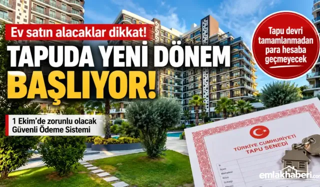 Ev Alıp Satanlar Dikkat! Tapuda Güvenli Ödeme Sistemi 1 Ekim’de Başlıyor
