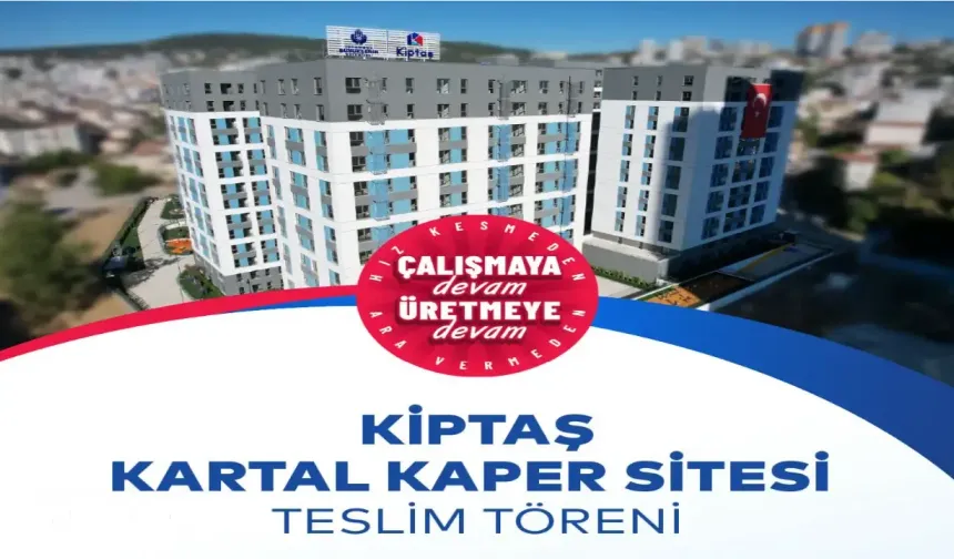 Kentsel Dönüşümde Kartal’a Örnek Proje: KİPTAŞ Kaper Sitesi Teslim Ediliyor
