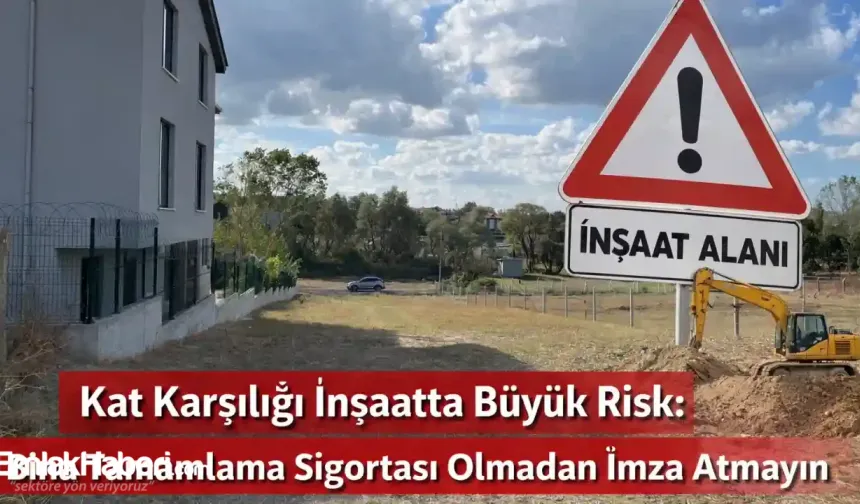 Kat Karşılığı İnşaatta Büyük Risk: Bina Tamamlama Sigortası Olmadan İmza Atmayın