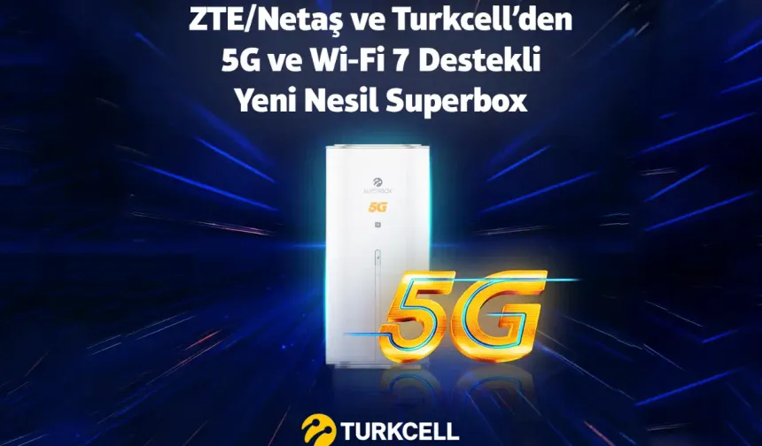 Turkcell ve ZTE/Netaş’tan 5G ve Wi-Fi 7 Destekli Yeni Nesil Superbox İş Birliği
