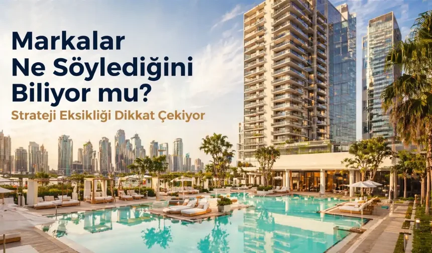 Markalar Ne Söylediğini Biliyor mu? Strateji Eksikliği Dikkat Çekiyor