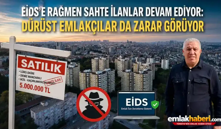 EİDS'e Rağmen Sahte İlanlar Devam Ediyor: Dürüst Emlakçılar da Zarar Görüyor