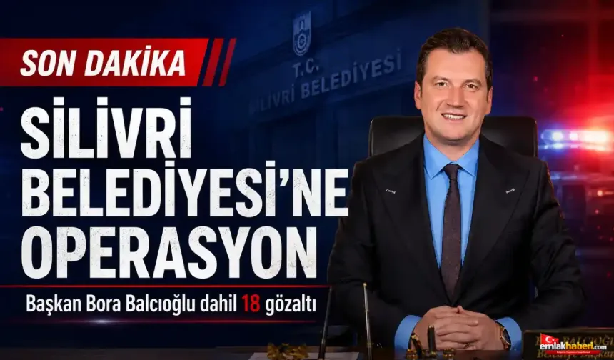 Silivri Belediyesi’ne Operasyon: Başkan Bora Balcıoğlu Dahil 18 Gözaltı