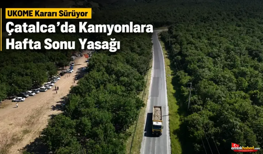 UKOME Kararı Sürüyor: Çatalca’da Kamyonlara Hafta Sonu Yasağı