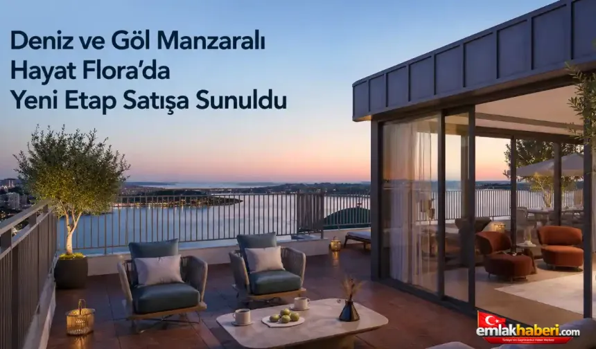 Deniz ve Göl Manzaralı Hayat Flora’da Yeni Etap Satışa Çıktı