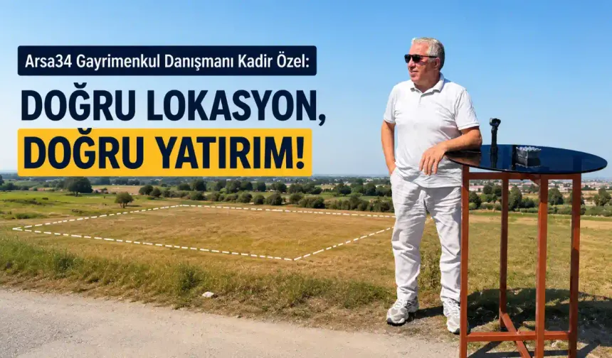 “Arsa Yatırımında Ucuz Olan Değil, Geleceği Olan Kazandırır”