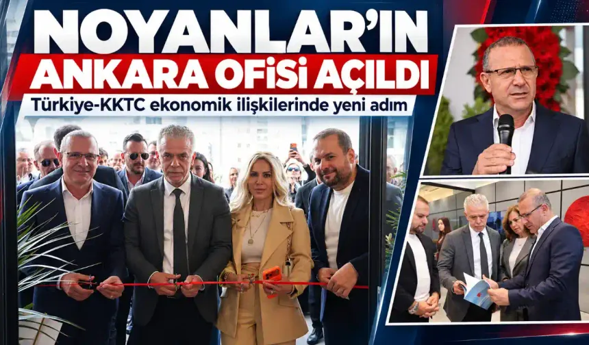 Ankara’da KKTC Yatırımları İçin Yeni Merkez: Noyanlar Ofisini Açtı