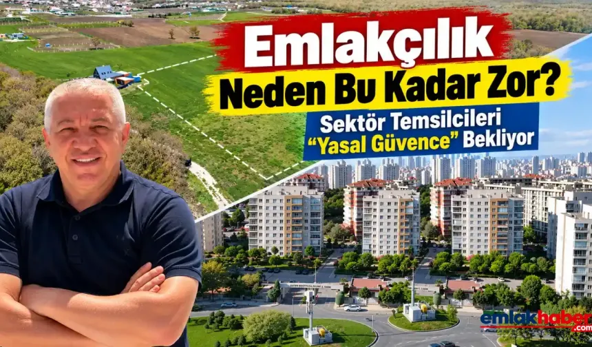 Emlakçılık Neden Bu Kadar Zor? Sektör Temsilcileri “Yasal Güvence” Bekliyor