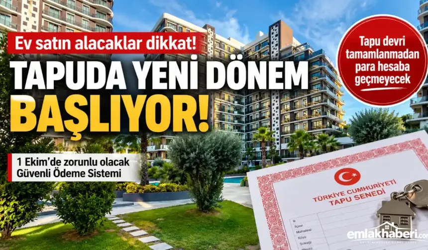 Ev Alıp Satanlar Dikkat! Tapuda Güvenli Ödeme Sistemi 1 Ekim’de Başlıyor