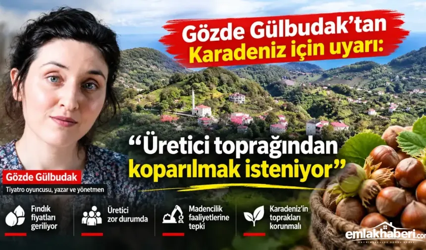 Gözde Gülbudak’tan Karadeniz için uyarı: “Üretici toprağından koparılmak isteniyor”