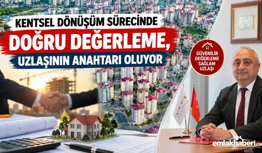 Kentsel dönüşüm sürecinde doğru değerleme, uzlaşının anahtarı oluyor