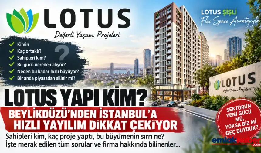 Lotus Yapı Kim? Beylikdüzü’nden İstanbul’a Hızlı Yayılım Dikkat Çekiyor