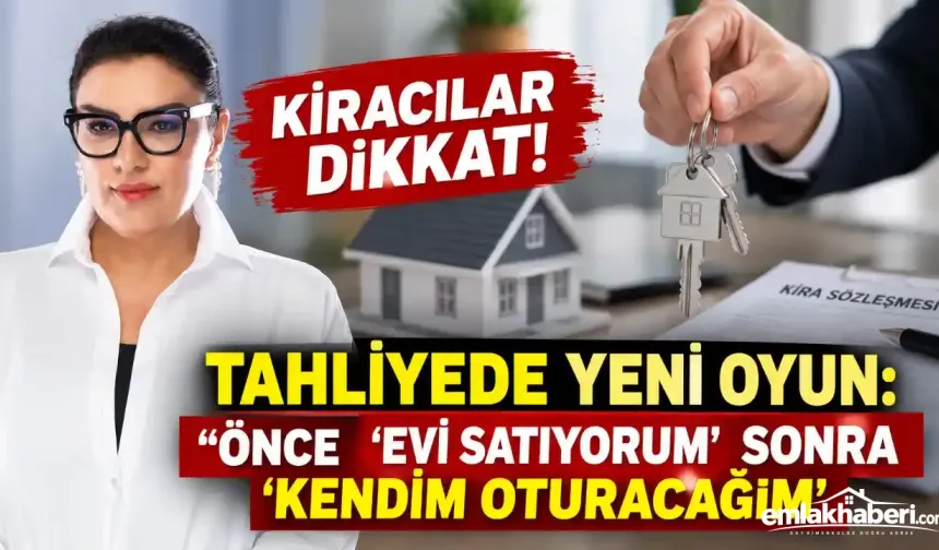 Kiracılar Dikkat! Tahliyede Yeni Oyun: “Evi Satıyorum” Deyip Sonra “Kendim Oturacağım” Diyen Ev Sahiplerine Karşı Hukuki Uyarı