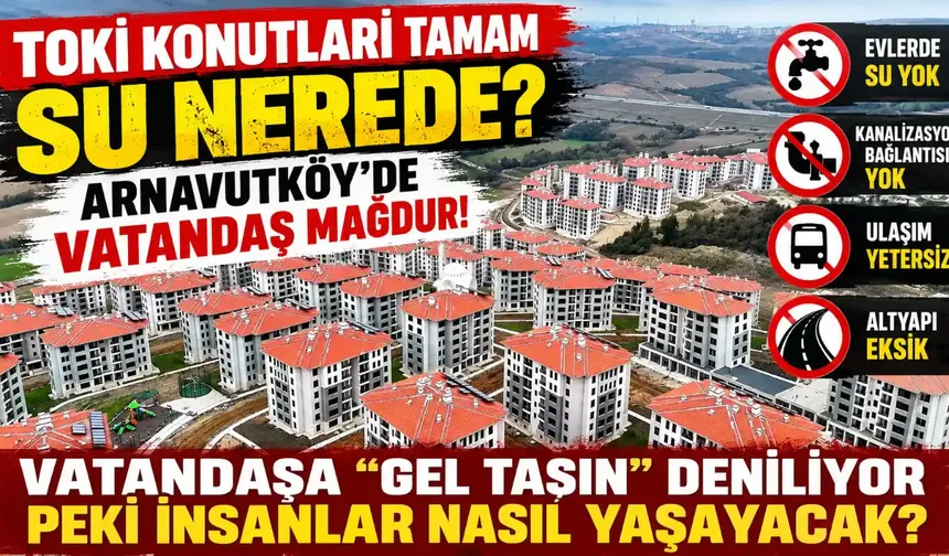 Arnavutköy TOKİ Konutlarında İSKİ Krizi: 3 Bin 932 Konut Teslim Edilemiyor