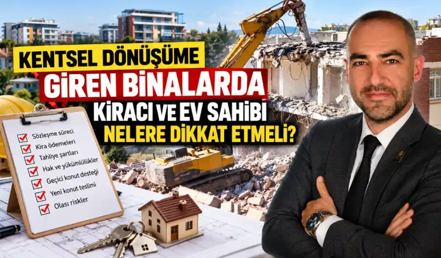 Kentsel dönüşüme giren binalarda kiracı ve ev sahibi nelere dikkat etmeli?