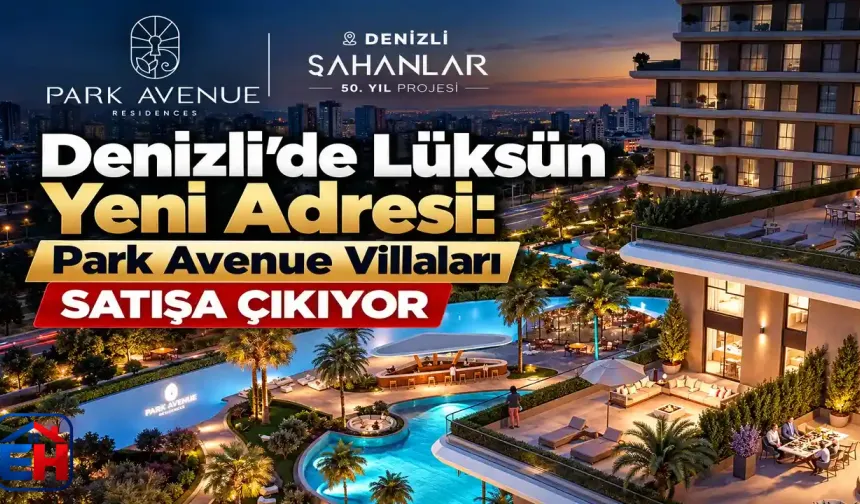 Denizli’de Lüksün Yeni Adresi: Park Avenue Villaları Satışa Çıkıyor